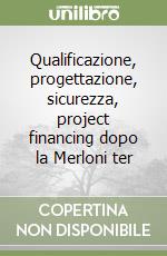 Qualificazione, progettazione, sicurezza, project financing dopo la Merloni ter libro