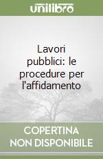 Lavori pubblici: le procedure per l'affidamento libro