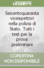 Seicentoquaranta viceispettori nella polizia di Stato. Tutti i test per la prova preliminare libro