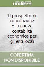 Il prospetto di conciliazione e la nuova contabilità economica per gli enti locali libro