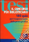 Il concorso per bibliotecario. 180 quiz per il superamento della prova pratica libro