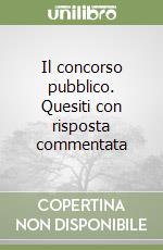 Il concorso pubblico. Quesiti con risposta commentata