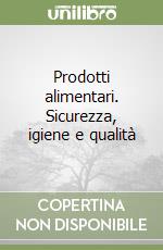 Prodotti alimentari. Sicurezza, igiene e qualità libro