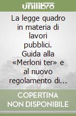 La legge quadro in materia di lavori pubblici. Guida alla «Merloni ter» e al nuovo regolamento di attuazione libro