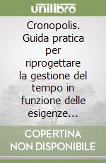 Cronopolis. Guida pratica per riprogettare la gestione del tempo in funzione delle esigenze sociali libro