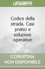 Codice della strada. Casi pratici e soluzioni operative libro