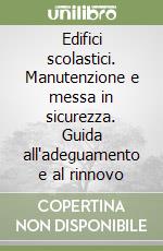 Edifici scolastici. Manutenzione e messa in sicurezza. Guida all'adeguamento e al rinnovo libro