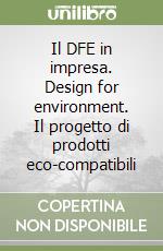 Il DFE in impresa. Design for environment. Il progetto di prodotti eco-compatibili libro