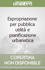 Espropriazione per pubblica utilità e pianificazione urbanistica libro