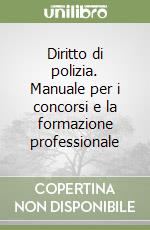 Diritto di polizia. Manuale per i concorsi e la formazione professionale libro