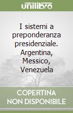 I sistemi a preponderanza presidenziale. Argentina, Messico, Venezuela libro