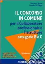 Il concorso in comune per il collaboratore professionale e l'istruttore. Categoria B e C libro