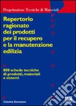 Repertorio ragionato dei prodotti per il recupero e la manutenzione edilizia libro