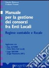 Manuale per la gestione dei consorzi fra enti locali. Regime contabile e fiscale libro