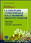 La disciplina condominiale sulle barriere architettoniche. Normativa, interventi. incentivi e agevolazioni libro