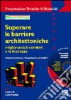 Superare le barriere architettoniche. Migliorando il comfort e la sicurezza libro