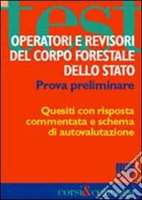 Operatori e revisori del corpo forestale dello Stato. Prova preliminare libro