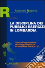 La disciplina dei pubblici esercizi in Lombardia. Guida all'applicazione della legge regionale 24 dicembre 2003, n. 30 libro