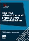 Prospettive delle condizioni sociali e ruolo del lavoro nella società italiana libro