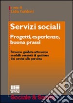 Servizi sociali. Progetti, esperienze, buona prassi. Percorso guidato attraverso modelli concreti di gestione dei servizi alla persona libro