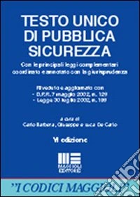 Testo Unico di pubblica sicurezza. Con le principali leggi complementari. Coordinato e annotato con la giurisprudenza libro