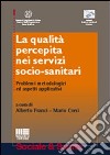 La qualità percepita nei servizi socio-sanitari. Problemi metodologici ed aspetti applicativi libro