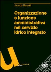 Organizzazione e funzione amministrativa nel servizio idrico integrato libro