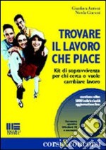 Trovare il lavoro che piace. Kit di sopravvivenza per chi cerca o vuole cambiare lavoro. Con CD-ROM libro