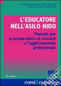L'educatore nell'asilo nido. Manuale per la preparazione ai concorsi e l'aggiornamento professionale libro