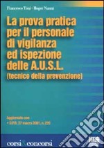 La prova pratica per il personale di vigilanza ed ispezione dell A.U.S.L. (tecnico della prevenzione). Aggiornato con D.P.R. 27 marzo 2001, n.220 libro