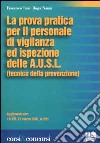 La prova pratica per il personale di vigilanza ed ispezione dell A.U.S.L. (tecnico della prevenzione). Aggiornato con D.P.R. 27 marzo 2001, n.220 libro