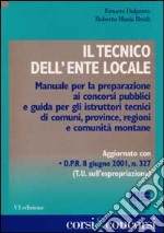 Il tecnico dell'ente locale. Manuale per la preparazione ai concorsi pubblici e guida per gli istruttori tecnici di comuni, province, regioni e comunità montane libro