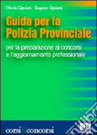 Guida per la polizia provinciale per la preparazione ai concorsi e l'aggiornamento professionale libro