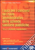 I quiz per i concorsi nel ruolo amministrativo delle aziende sanitarie pubbliche (U.s.l. e Aziende ospedaliere) libro