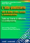 L'atto giudiziario. Atti di diritto civile, penale e amministrativo. Guida per l'esame di abilitazione e la pratica forense libro