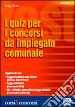 I quiz per i concorsi da impiegato comunale libro