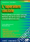 L'operatore sociale. Preparazione ai concorsi e percorsi formativi nei servizi socio-sanitari, assistenziali, educativi libro