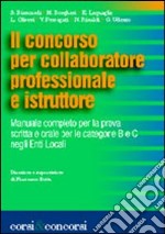 Il concorso per collaboratore professionale e istruttore. Categorie B e C negli enti locali libro