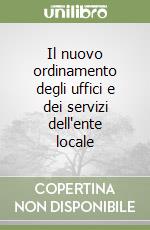 Il nuovo ordinamento degli uffici e dei servizi dell'ente locale