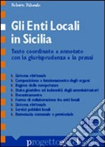 Gli enti locali in Sicilia. Testo coordinato ed annotato con la giurisprudenza e la prassi con tavole sinottiche libro