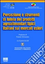 Percezione e strumenti di tutela dei prodotti agroalimentari tipici italiani sui mercati esteri libro