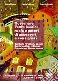 Governare l'ente locale: ruolo e poteri di assessori e consiglieri libro