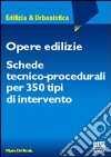 Opere edilizie. Schede tecnico-procedurali per 350 tipi di intervento libro