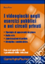 I videogiochi negli esercizi pubblici e nei circoli privati libro