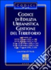 Codice di edilizia urbanistica. Gestione del territorio libro