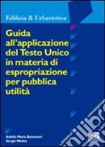 Guida all'applicazione del testo unico in materia di espropriazione per pubblica utilità libro