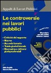 Le controversie nei lavori pubblici. Criticità del rapporto, riserve, accordo bonario, tutela giurisdizionale, normativa e richiami giurisprudenziali. Con CD-ROM libro