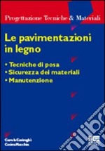 Le pavimentazioni in legno. Tecniche di posa. Sicurezza dei materiali. Manutenzione libro