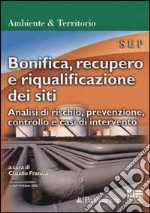 Bonifica, recupero e riqualificazione dei siti. Analisi di rischio, prevenzione, controllo e casi di intervento