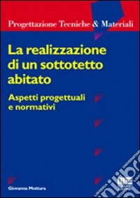 La realizzazione di un sottotetto abitato. Aspetti progettuali e normativi libro